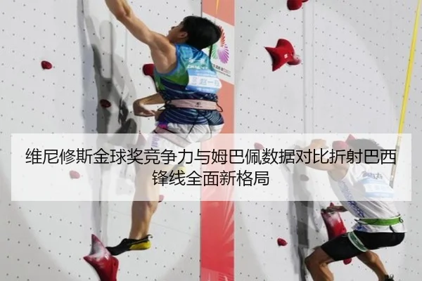 维尼修斯金球奖竞争力与姆巴佩数据对比折射巴西锋线全面新格局